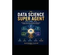 THE DATA SCIENCE SUPER AGENT: VOLUME VIII The Multi-Agent Intelligence Builder Designing Agent Teams, Handoffs, Collaboration, Conflict, and Control ... from Foundations to Real-World AI Impact)
