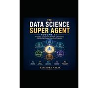 THE DATA SCIENCE SUPER AGENT: VOLUME VIII The Multi-Agent Intelligence Builder Designing Agent Teams, Handoffs, Collaboration, Conflict, and Control ... from Foundations to Real-World AI Impact)