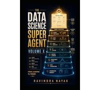 THE DATA SCIENCE SUPER AGENT VOLUME X: The Capstone Builder: 10 (The Data Science Super Agent Series : A First-Principles Journey from Foundations to Real-World AI Impact)