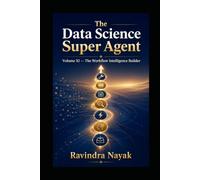 The Data Science Super Agent - Volume XI (The Data Science Super Agent Series : A First-Principles Journey from Foundations to Real-World AI Impact)