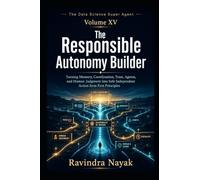 The Data Science Super Agent - Volume XV: The Responsible Autonomy Builder (The Data Science Super Agent Series : A First-Principles Journey from Foundations to Real-World AI Impact)