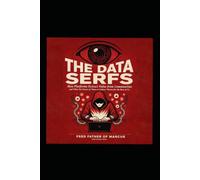 THE DATA SERFS: How Platforms Extract Value from Communities and What the Future of “Data as Labour” Means for the Rest of Us (The Imperfect Action Series)