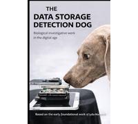 THE DATA STORAGE DETECTION DOG: Police Pioneering Work Between Olfaction, Cynology and Digital Investigative Reality (DOGINARE - Digital Detection Dogs)