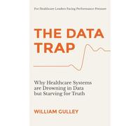 The Data Trap: Why Healthcare Systems are Drowning in Data but Starving for Truth