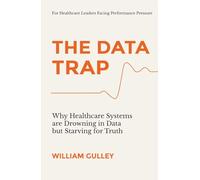 The Data Trap: Why Healthcare Systems are Drowning in Data but Starving for Truth