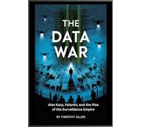 The Data War: Alex Karp, Palantir, and the Rise of the Surveillance Empire