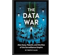The Data War: Alex Karp, Palantir, and the Rise of the Surveillance Empire