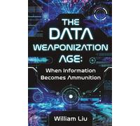 The Data Weaponization Age: When Information Becomes Ammunition: 3 (The Invisible War Series)