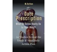The Date Prescription: What Do Dates Really Do to Your Body? 52 Studies Reveal the Truth & Your Daily Action Plan