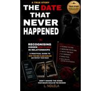 THE DATE THAT NEVER HAPPENED: RECOGNISING HIDDEN RED FLAGS IN RELATIONSHIPS: A TRUE STORY AND PRACTICAL GUIDE TO SPOT RED FLAGS