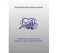 The Dating Data Dump Journal: A Guided space to process your emotions so you can date with clarity