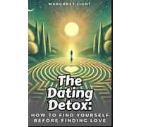 The Dating Detox: How to Find Yourself Before Finding Love.: Rediscover yourself, build confidence and grow independently before seeking lasting romantic connection.