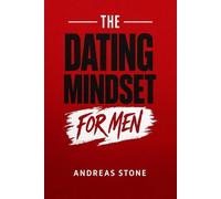 The Dating Mindset for Men: Meet Attractive Women, Build Real Confidence, and Master First Dates (The Relationship Mindset Series)
