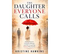 The Daughter Everyone Calls: Aging Parents, Unequal Siblings, and the Caregiving Nobody Planned For