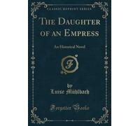 The Daughter of an Empress (Classic Reprint): An Historical Novel: An Historical Novel (Classic Reprint)