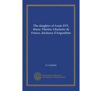 The daughter of Louis XVI, Marie-Thérèse-Charlotte de France, duchesse d'Angoulême