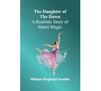 The daughter of the dawn: A realistic story of Maori magic