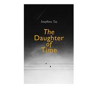 The Daughter of Time: A Richard III Mystery of Tudor Propaganda, the Princes in the Tower, and an Armchair Detective's Inquiry