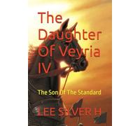 The Daughter Of Veyria IV: The Son Of The Standard (The Daughter Of Veyria I: A Name That Would Not Die)