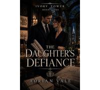 The Daughter’s Defiance: A Slow Burn Billionaire Romance of Architectural Secrets, Family Legacy, and Quiet Defiance: 3 (Ivory Tower)
