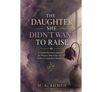 The Daughter She Didn't Want to Raise: A Guided Recovery Journal for Women Who Grew Up With a Competitive Mother