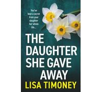The Daughter She Gave Away: An emotional, page-turning family drama from Lisa Timoney
