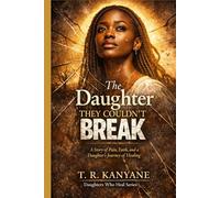 The Daughter They Couldn’t Break: A Story of Pain, Faith, and a Daughter’s Journey of Healing (Daughters Who Heal)