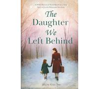 The Daughter We Left Behind: A WW2 Historical Novel Based on a True Story of Jewish Holocaust Survivors