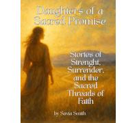 The Daughters of a Sacred Promise: Stories of Strength, and the Sacred Thread of Faith: A Sacred Retelling of the Women Whose Stories Shaped Scripture and Still Shape Us