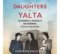 The Daughters Of Yalta: The Churchills, Roosevelts y Harrimans: A Story of Love and War