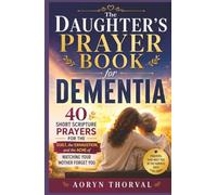 The Daughter's Prayer Book for Dementia: 40 Short Scripture Prayers for the Guilt, the Exhaustion, and the Ache of Watching Your Mother Forget You (Honest Prayers Series By Aoryn Thorval)