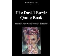The David Bowie Quote Book: Persona, Creativity, and the Art of the Infinite: 5 (100 Quotes Series - Rock Legends)