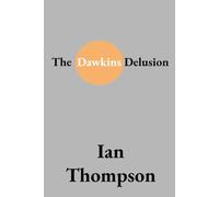 The Dawkins Delusion: Exposing the Flaws in Evolutionary Theory and Atheistic Reasoning