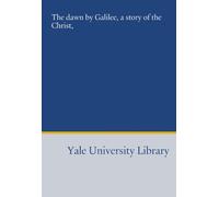 The dawn by Galilee, a story of the Christ,