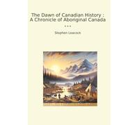 The Dawn of Canadian History : A Chronicle of Aboriginal Canada (Classic Books)