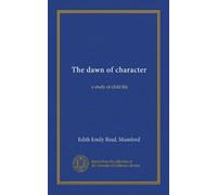 The dawn of character: a study of child life