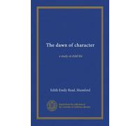 The dawn of character: a study of child life