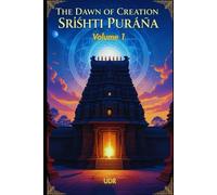 The Dawn of Creation - Srishti Purana: A Mythic Journey of Guardians, Wisdom, and Cosmic Harmony (Sṛiṣhṭi-Sthiti-Laya Purāṇa)