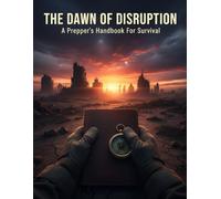 The Dawn Of Disruption: A Prepper'S Handbook For Survival