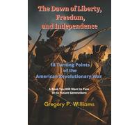 The Dawn of Liberty, Freedom & Independence: 18 Turning Points of the American Revolutionary War