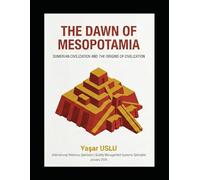 THE DAWN OF MESOPOTAMIA: SUMERIAN CIVILIZATION AND THE ORIGINS OF CIVILIZATION: 1 (ANATOLIAN CIVILIZATIONS)