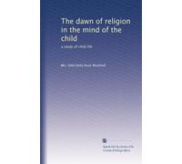 The dawn of religion in the mind of the child: a study of child life