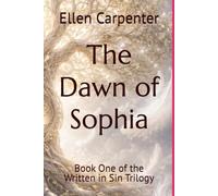 The Dawn of Sophia: Book One of the Written in Sin Trilogy