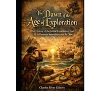 The Dawn of the Age of Exploration: The History of the Initial Expeditions that Led to European Imperialism across the Globe