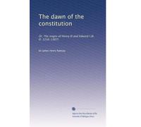 The dawn of the constitution or, The reigns of Henry III and Edward I A. D. 1216-1307