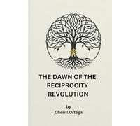 The Dawn of the Reciprocity Revolution: Sacred Exchange in the Age of Extraction Restoring Trust, Circulation, and Soulful Prosperity
