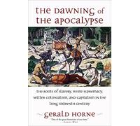 The Dawning of the Apocalypse: The Roots of Slavery, White Supremacy, Settler Colonialism, and Capitalism in the Long Sixteenth Century
