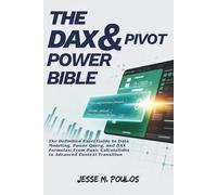 THE DAX & PIVOT POWER BIBLE: The Definitive Excel Guide to Data Modeling, Power Query, and DAX Formulas: From Basic Calculations to Advanced Context Transition