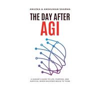 The Day After AGI- A Human's Guide to Life, Purpose, and Survival When Machines Begin to Think
