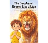 The Day Anger Roared Like a Lion: A Gentle Story About Anger Management and Big Feelings for Kids Ages 3-7